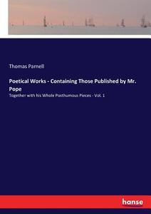 Poetical Works - Containing Those Published by Mr. Pope di Thomas Parnell edito da hansebooks