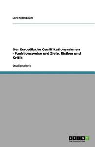 Der Europ Ische Qualifikationsrahmen - Funktionsweise Und Ziele, Risiken Und Kritik di Lars Rosenbaum edito da Grin Publishing