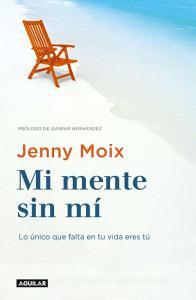 Mi mente sin mí : lo único que falta en tu vida eres tú di Jenny Moix edito da Aguilar