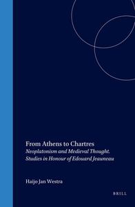 From Athens to Chartres: Neoplatonism and Medieval Thought. Studies in Honour of Edouard Jeauneau edito da BRILL ACADEMIC PUB