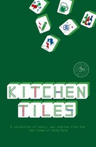 Kitchen Tiles: A Collection of Salty, Wet Stories from the Bar-Rooms of Hong Kong di Feng Chi-Shun edito da BLACKSMITH BOOKS