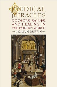 Medical Miracles: Doctors, Saints, and Healing in the Modern World di Jacalyn Duffin edito da OXFORD UNIV PR