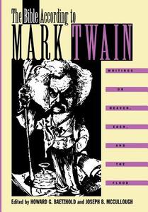 The Bible According to Mark Twain: Writings on Heaven, Eden, and the Flood di Mark Twain edito da UNIV OF GEORGIA PR