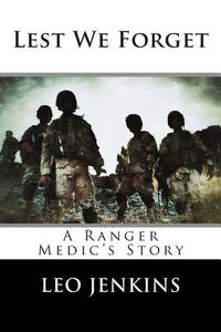 Lest We Forget: An Army Ranger Medic's Story di Leo Jenkins edito da Leo Jenkins