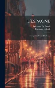 L'espagne: Ouvrage Traduit De L'italien ... di Edmondo de Amicis, Joséphine Colomb edito da LEGARE STREET PR