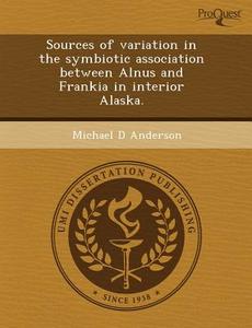 Sources Of Variation In The Symbiotic Association Between Alnus And Frankia In Interior Alaska. di Jenny Anne Wolff, Michael D Anderson edito da Proquest, Umi Dissertation Publishing