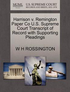 Harrison V. Remington Paper Co U.s. Supreme Court Transcript Of Record With Supporting Pleadings di W H Rossington edito da Gale, U.s. Supreme Court Records