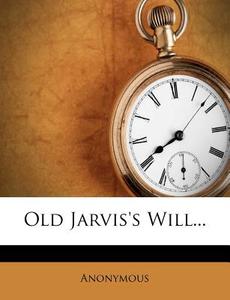 Old Jarvis's Will... di Anonymous edito da Nabu Press