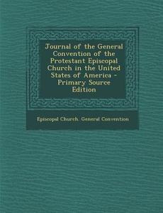 Journal of the General Convention of the Protestant Episcopal Church in the United States of America - Primary Source Edition edito da Nabu Press