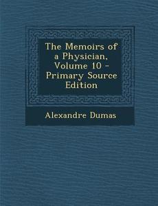 The Memoirs of a Physician, Volume 10 di Alexandre Dumas edito da Nabu Press