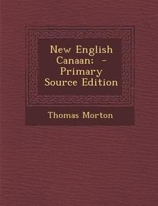 New English Canaan; - Primary Source Edition di Thomas Morton edito da Nabu Press