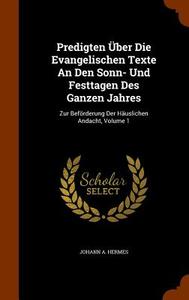 Predigten Uber Die Evangelischen Texte An Den Sonn- Und Festtagen Des Ganzen Jahres di Johann a Hermes edito da Arkose Press