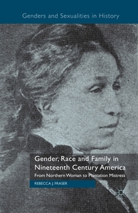 Gender, Race and Family in Nineteenth Century America di Rebecca Fraser edito da Palgrave Macmillan