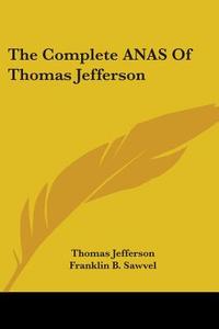 The Complete Anas Of Thomas Jefferson di Thomas Jefferson edito da Kessinger Publishing, Llc