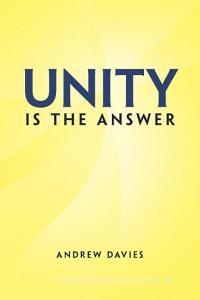 Unity Is The Answer di Andrew Davies edito da Xlibris Corporation