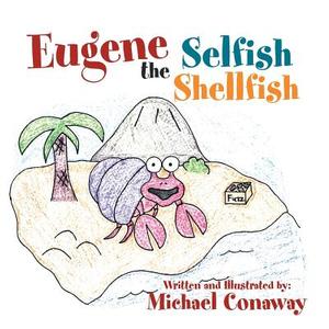 Eugene The Selfish Shellfish di Michael Conaway edito da Xlibris
