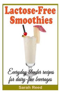 Lactose-Free Smoothies: Everyday Blender Recipes for Dairy-Free Beverages di Sarah Reed edito da Createspace