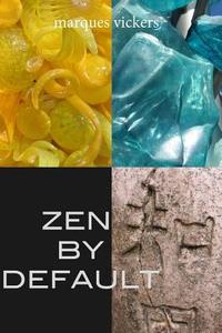 Zen by Default: The Poetry of Marques Vickers di Marques Vickers edito da Createspace