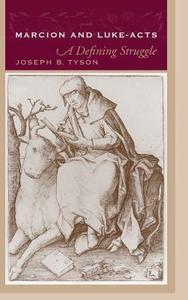 Marcion and Luke-Acts: A Defining Struggle di Joseph B. Tyson edito da UNIV OF SOUTH CAROLINA PR