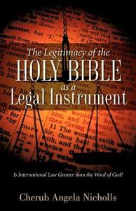 The Legitimacy of the Holy Bible as a Legal Instrument di Cherub Angela Nicholls edito da XULON PR