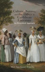 Culture, Nature, and the Other in Caribbean Literature: An Ecocritical Approach di Mary Ann Gosser Esquilín edito da CAMBRIA PR