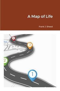 A Map of Life di Frank Sheed edito da Lulu.com