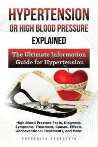 Hypertension Or High Blood Pressure Explained: High Blood Pressure Facts, Diagnosis, Symptoms, Treatment, Causes, Effect di Frederick Earlstein edito da LIGHTNING SOURCE INC