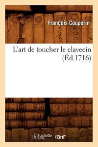 L'Art de Toucher Le Clavecin (Ed.1716) di Couperin F. edito da HACHETTE LIVRE