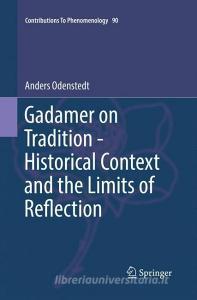 Gadamer on Tradition - Historical Context and the Limits of Reflection di Anders Odenstedt edito da Springer International Publishing