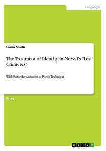The Treatment Of Identity In Nerval's Les Chimeres di Laura Smith edito da Grin Publishing