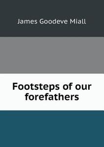 Footsteps Of Our Forefathers di James Goodeve Miall edito da Book On Demand Ltd.