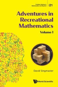 Adventures In Recreational Mathematics: Selected Writings On Recreational Mathematics And Its History - Volume I di David Singmaster edito da World Scientific Publishing Co Pte Ltd