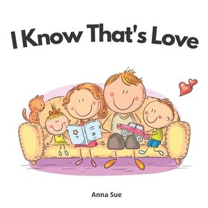 I Know That's Love di Sue Anna Sue edito da Independently Published