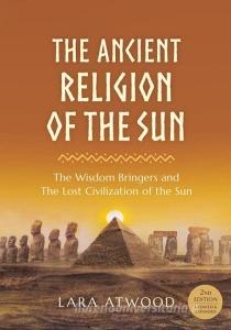 The Ancient Religion of the Sun di Lara Atwood edito da Sura Ondrunar Publishing