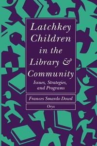 Latchkey Children in the Library & Community di Frances Smardo Dowd edito da Oryx Press