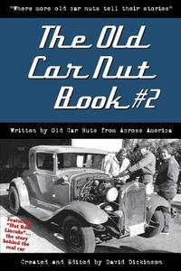 The Old Car Nut Book #2: Where More Old Car Nuts Tell Their Stories di David Dickinson edito da David D Dickinson