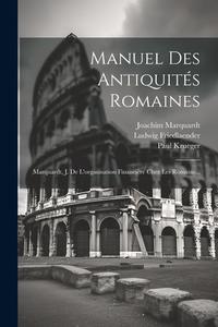 Manuel Des Antiquités Romaines: Marquardt, J. De L'organisation Financière Chez Les Romains... di Joachim Marquardt, Theodor Mommsen, Ludwig Friedlaender edito da LEGARE STREET PR