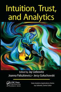 Intuition, Trust, And Analytics di Jay Liebowitz, Joanna Paliszkiewicz, Jerzy Goluchowski edito da Taylor & Francis Ltd
