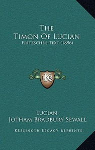 The Timon of Lucian: Fritzsche's Text (1896) di Lucian edito da Kessinger Publishing