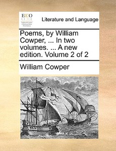 Poems, By William Cowper, ... In Two Volumes. ... A New Edition. Volume 2 Of 2 di William Cowper edito da Gale Ecco, Print Editions