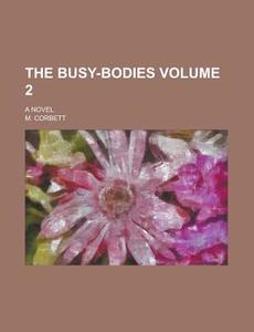 The Busy-Bodies; A Novel Volume 2 di M. Corbett edito da Rarebooksclub.com