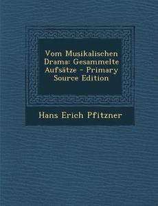 Vom Musikalischen Drama: Gesammelte Aufsatze di Hans Erich Pfitzner edito da Nabu Press