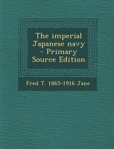 The Imperial Japanese Navy di Fred T. 1865-1916 Jane edito da Nabu Press