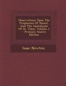 Observations Upon the Prophecies of Daniel, and the Apocalypse of St. John, Volume 1 di Isaac Newton edito da Nabu Press