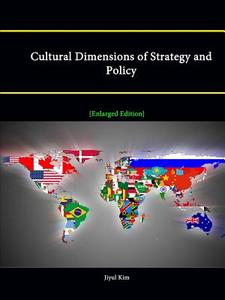 Cultural Dimensions of Strategy and Policy [Enlarged Edition] di Jiyul Kim, Strategic Studies Institute edito da Lulu.com