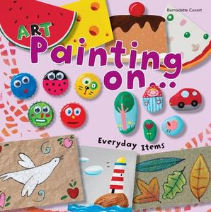 Art Painting on Everyday Items di Bernadette Cuxart edito da BES PUB