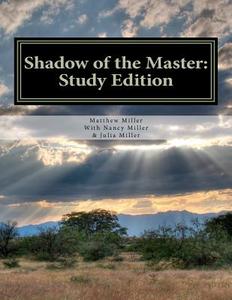 Shadow of the Master: Study Edition: Study Edition di Matthew R. Miller, Nancy H. Miller, Julia C. Miller edito da Createspace