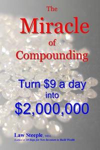 The Miracle of Compounding: Turn $9 a Day Into $2,000,000 di Law Steeple Mba edito da Createspace