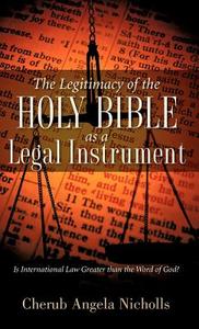 The Legitimacy of the Holy Bible as a Legal Instrument di Cherub Angela Nicholls edito da XULON PR