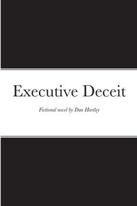 Executive Deceit di Dan Hartley edito da Lulu.com